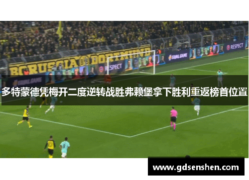多特蒙德凭梅开二度逆转战胜弗赖堡拿下胜利重返榜首位置